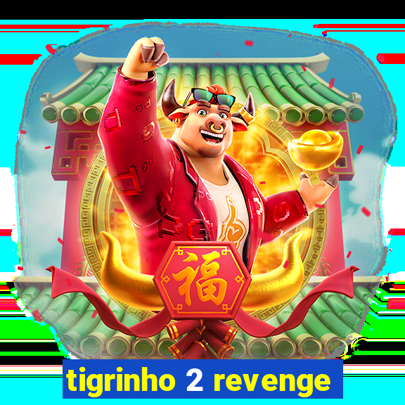 tigrinho 2 revenge